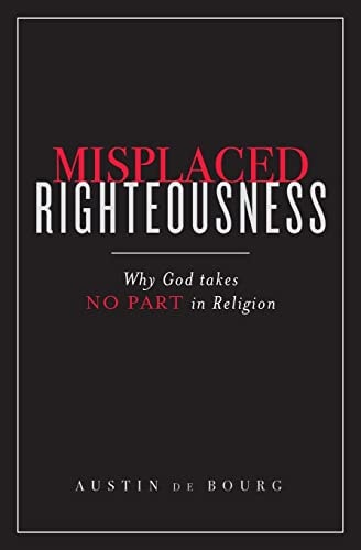 Misplaced Righteousness Why God Takes NO PART in Religion