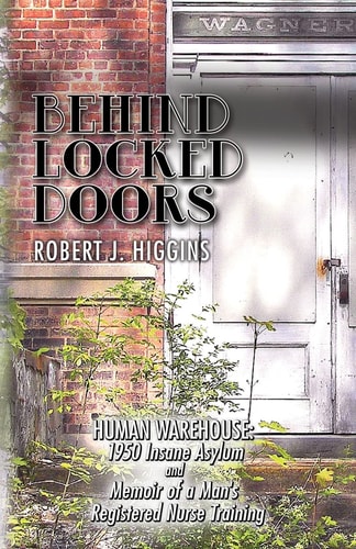 Behind Locked Doors Human Warehouse: 1950 Insane Asylum and Memoir of a Man's Registered Nurse Training