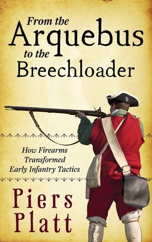 From the Arquebus to the Breechloader How Firearms Transformed Early Infantry Tactics