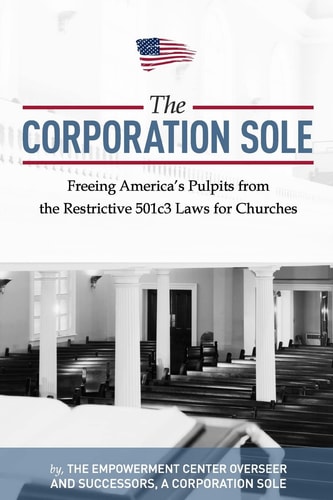 The Corporation Sole Freeing Americas Pulpits and ENDING the Restrictive 501c3 Laws for Churches
