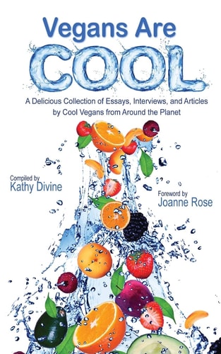 Vegans Are Cool A Delicious Collection of Essays, Interviews and Articles by Cool Vegans from Around the Planet
