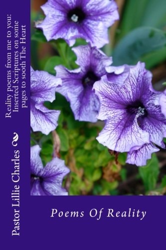 Reality Poems from Me to You Inserted Scriptures on Some Pages to Sooth The Heart: Poems Of Reality