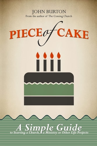 Piece of Cake A Simple Guide to Starting a Church, a Ministry Or Other Life Project