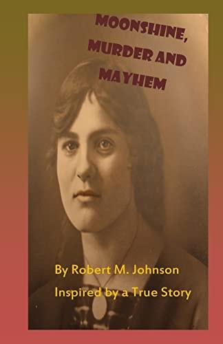 Moonshine, Murder and Mayhem Inspired by a True Story