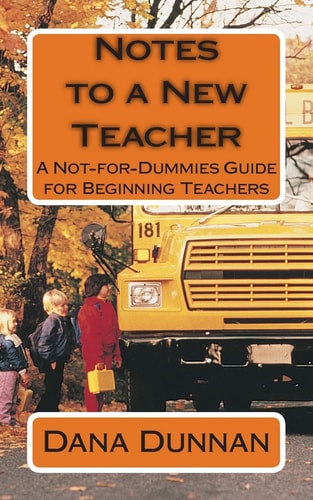 Notes to a New Teacher A Not-For-Dummies Guide for Beginning Teachers