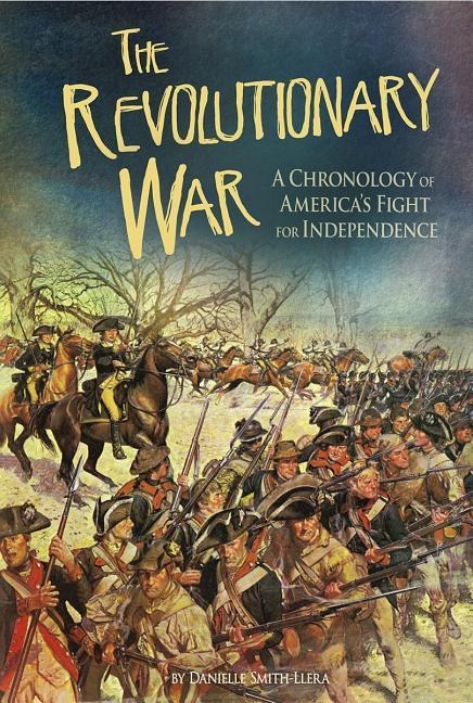 The Revolutionary War: A Chronology of Americas Fight for Independence