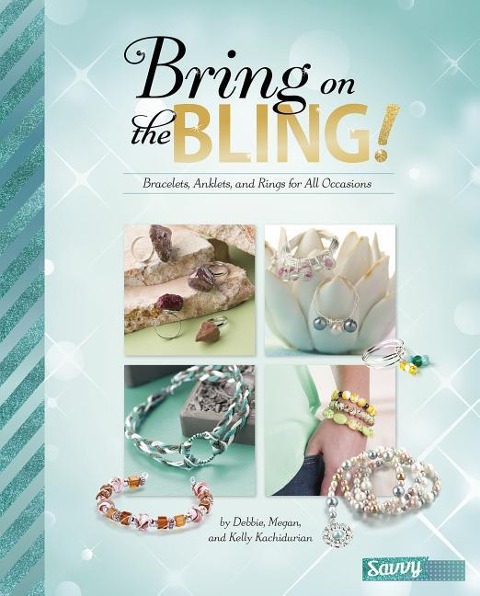 Bring on the Bling!: Bracelets, Anklets, and Rings for All Occasions