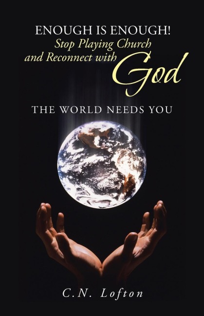 Enough Is Enough! Stop Playing Church and Reconnect with God: The World Needs You