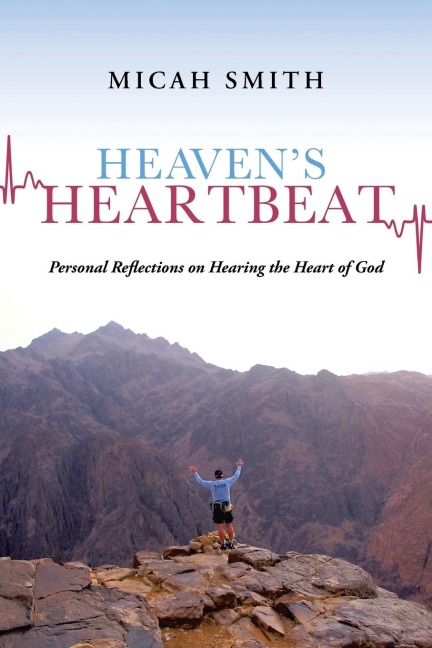Heavens Heartbeat: Personal Reflections on Hearing the Heart of God