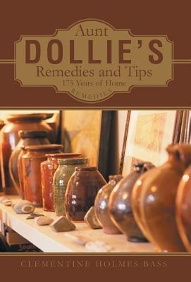 Aunt Dollies Remedies and Tips: 175 Years of Home Remedies