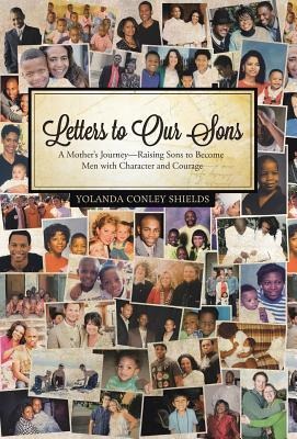 Letters to Our Sons: A Mothers Journey-Raising Sons to Become Men with Character and Courage