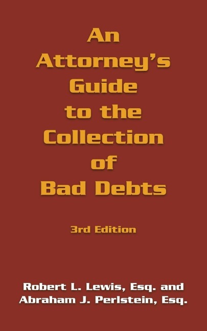 An Attorneys Guide to the Collection of Bad Debts: 3rd Edition