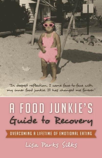 A Food Junkies Guide to Recovery: Overcoming a Lifetime of Emotional Eating