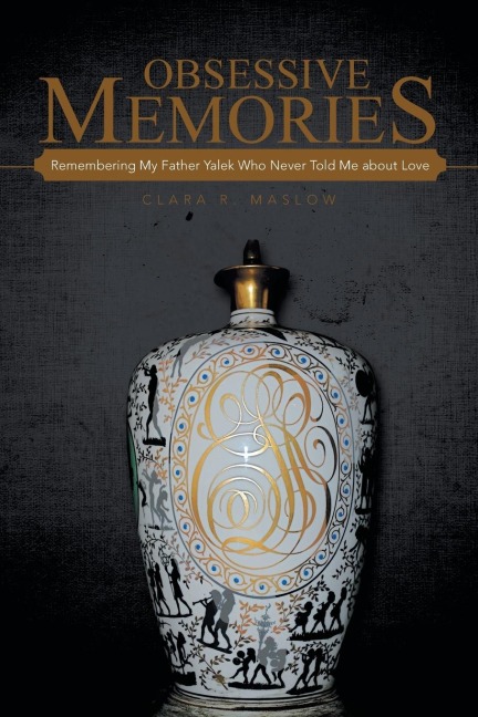 Obsessive Memories: Remembering My Father Yalek Who Never Told Me about Love