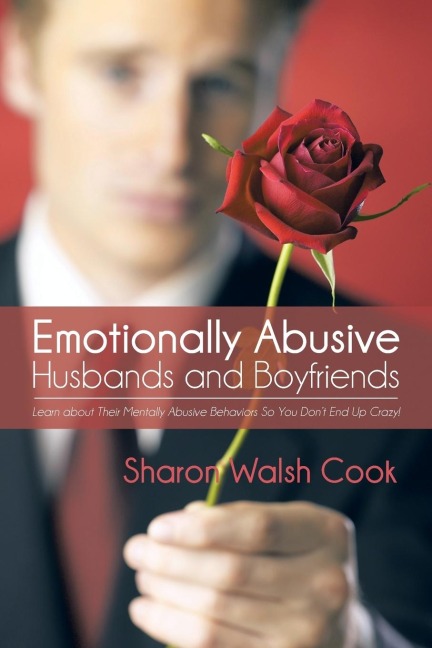Emotionally Abusive Husbands and Boyfriends: Learn about Their Mentally Abusive Behavior So You Dont End Up Crazy!