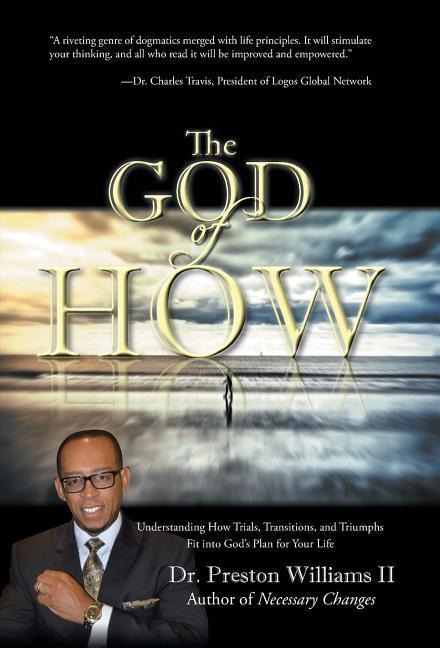 The God of How: Understanding How Trials, Transitions, and Triumphs Fit Into Gods Plan for Your Life