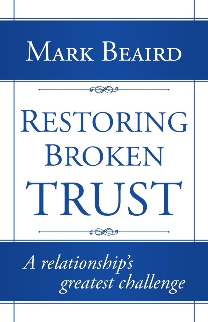 Restoring Broken Trust: A Relationships Greatest Challenge