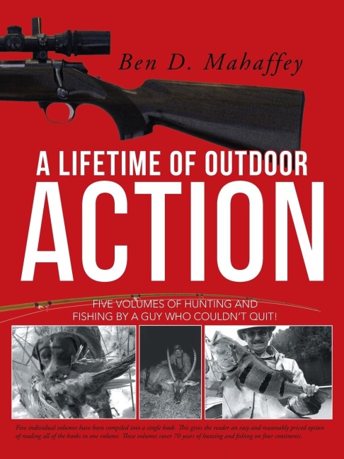 A Lifetime of Outdoor Action: Five Volumes of Hunting and Fishing by a Guy Who Couldnt Quit!