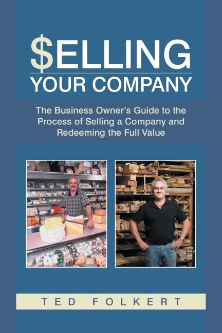 Selling Your Company: The Business Owners Guide to the Process of Selling a Company and Redeeming the Full Value