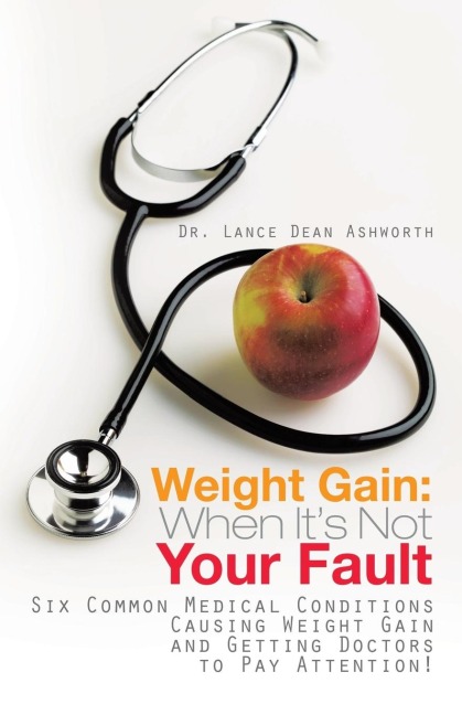 Weight Gain: When Its Not Your Fault: Six Common Medical Conditions Causing Weight Gain and Getting Doctors to Pay Attention!