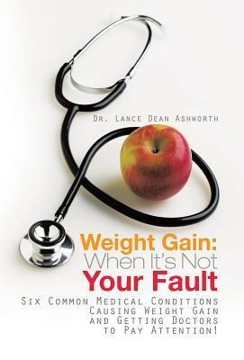 Weight Gain: When Its Not Your Fault: Six Common Medical Conditions Causing Weight Gain and Getting Doctors to Pay Attention!