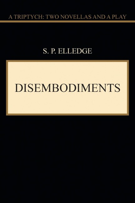 Disembodiments: A Triptych: Two Novellas and a Play