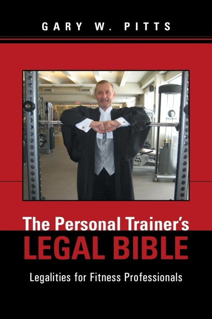 The Personal Trainers Legal Bible: Legalities for Fitness Professionals