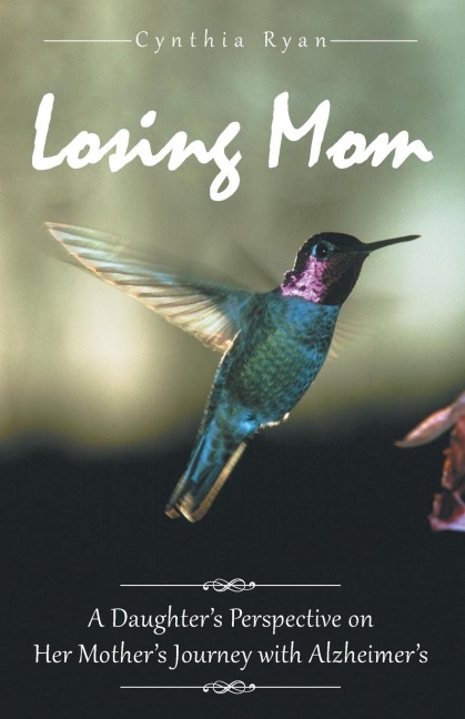Losing Mom: A Daughters Perspective on Her Mothers Journey with Alzheimers