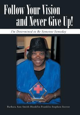 Follow Your Vision and Never Give Up!: Im Determined to Be Someone Someday