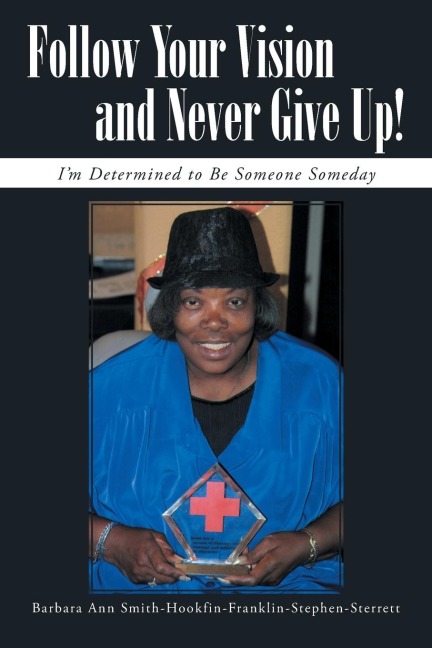 Follow Your Vision and Never Give Up!: Im Determined to Be Someone Someday