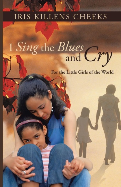 I Sing the Blues and Cry: For the Little Girls of the World