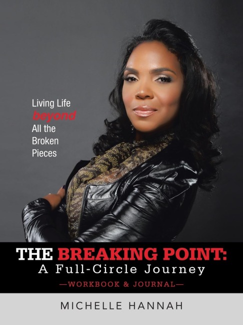 The Breaking Point: A Full-Circle Journey, Workbook & Journal: Living Life Beyond All the Broken Pieces