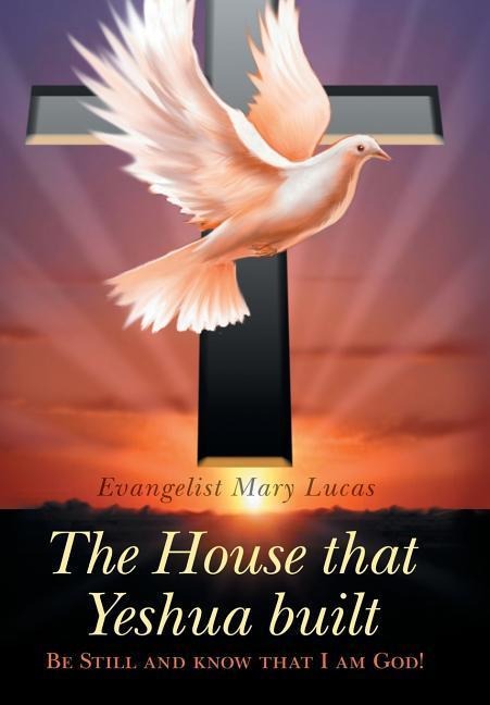 The House That Yeshua Built.: Be Still and Know That I Am God!