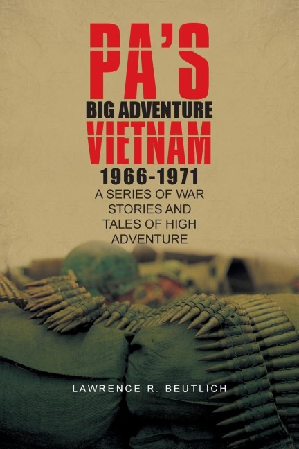 Pas Big Adventure          Vietnam 1966-1971: A Series of War Stories and Tales of High Adventure