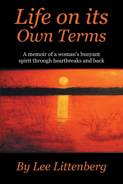 Life on Its Own Terms: A Memoir of a Womans Buoyant Spirit Through Heartbreaks and Back