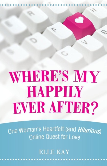 Wheres My Happily Ever After?: One Womans Heartfelt (and Hilarious) Online Quest for Love