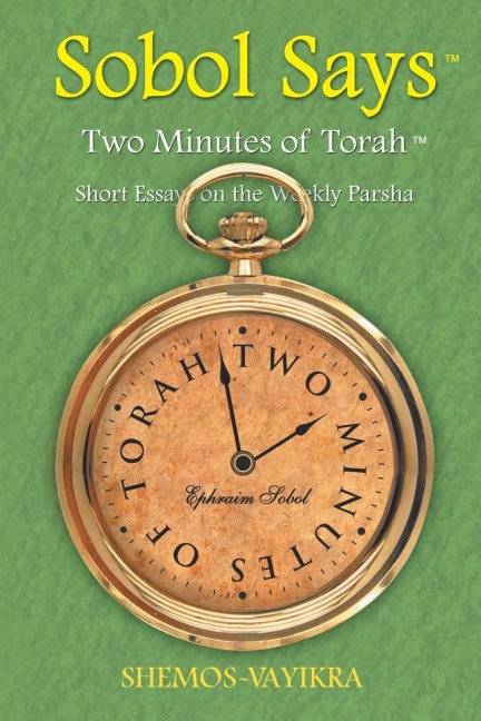 Sobol Says: Two Minutes of Torah Short Essays on the Weekly Parsha: Shemos-Vayikra