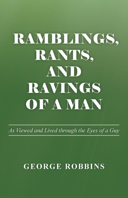 Ramblings, Rants, and Ravings of a Man: As Viewed and Lived Through the Eyes of a Guy