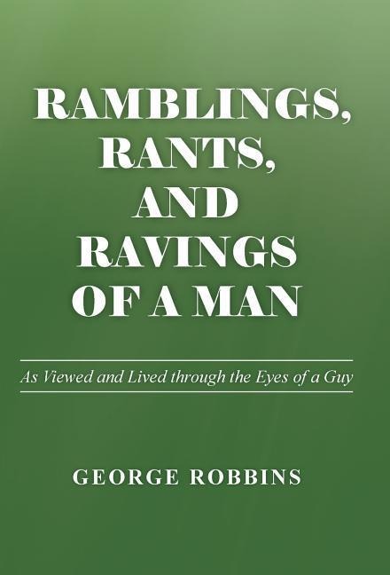 Ramblings, Rants, and Ravings of a Man: As Viewed and Lived Through the Eyes of a Guy