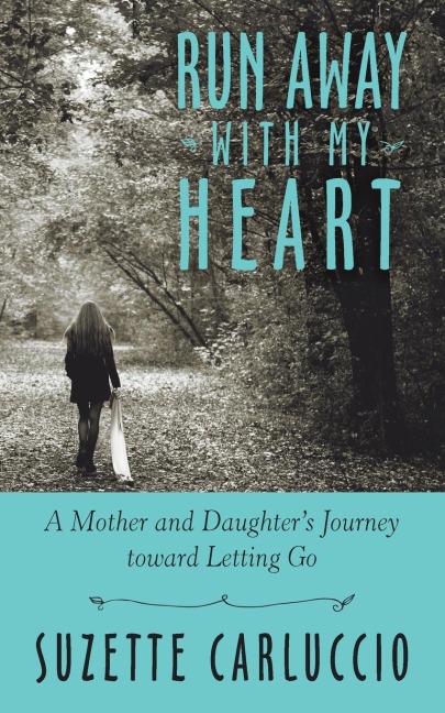 Run Away with My Heart: A Mother and Daughters Journey Toward Letting Go