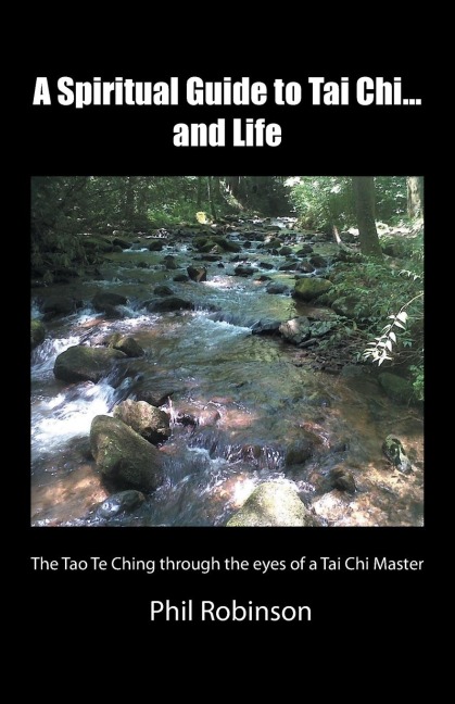 A Spiritual Guide to Tai Chi...and Life: The Tao Te Ching Through the Eyes of a Tai Chi Master