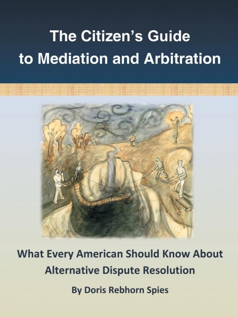 The Citizens Guide to Mediation and Arbitration: What Every American Should Know About Alternative Dispute Resolution