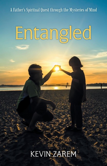 Entangled: A Fathers Spiritual Quest through the Mysteries of Mind