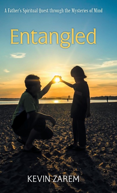 Entangled: A Fathers Spiritual Quest through the Mysteries of Mind