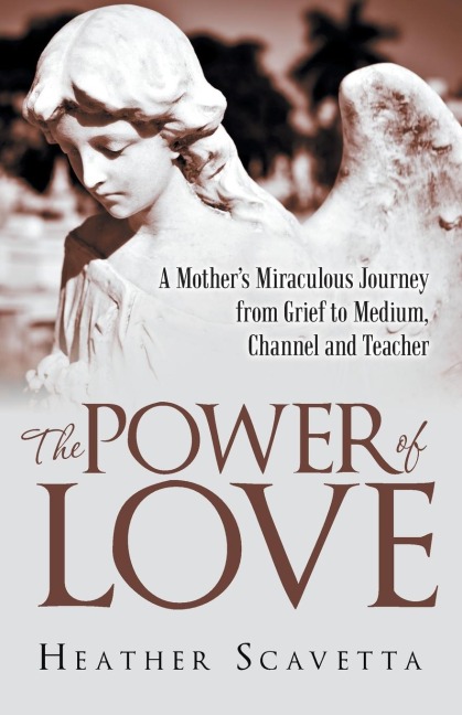The Power of Love: A Mothers Miraculous Journey from Grief to Medium, Channel, and Teacher