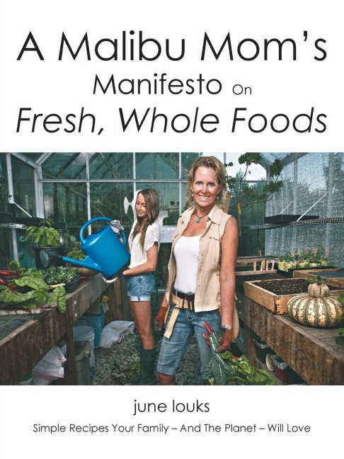 A Malibu Moms Manifesto on Fresh, Whole Foods: Simple Recipes Your Family - And The Planet - Will Love