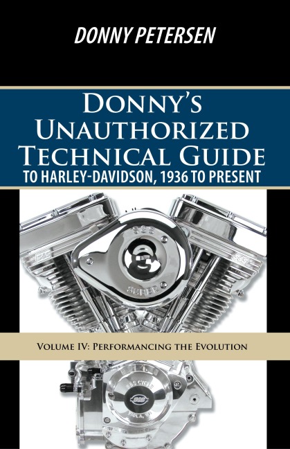 Donnys Unauthorized Technical Guide to Harley-Davidson, 1936 to Present: Volume IV: Performancing the Evolution