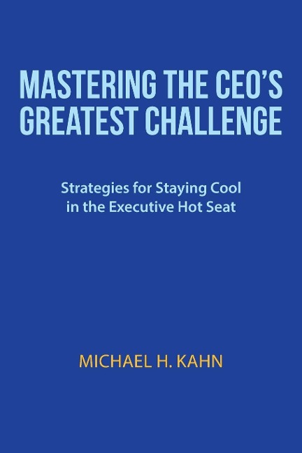 Mastering the CEOs Greatest Challenge: Strategies for Staying Cool in the Executive Hot Seat