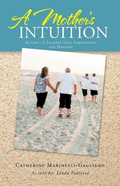 A Mothers Intuition: Autism-A Journey Into Forgiveness and Healing