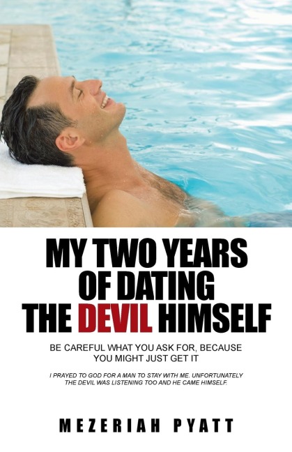 My Two Years of Dating the Devil Himself: Be Careful What You Ask For, Because You Might Just Get It